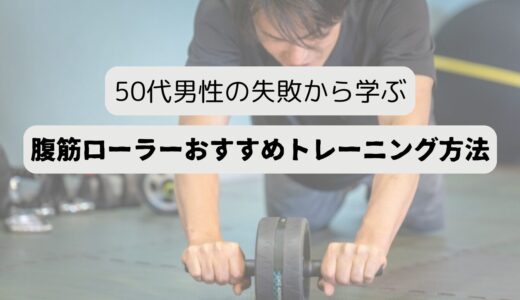 【体験談】50代男性が陥りやすい腹筋ローラーの失敗とおすすめのトレーニング方法3選