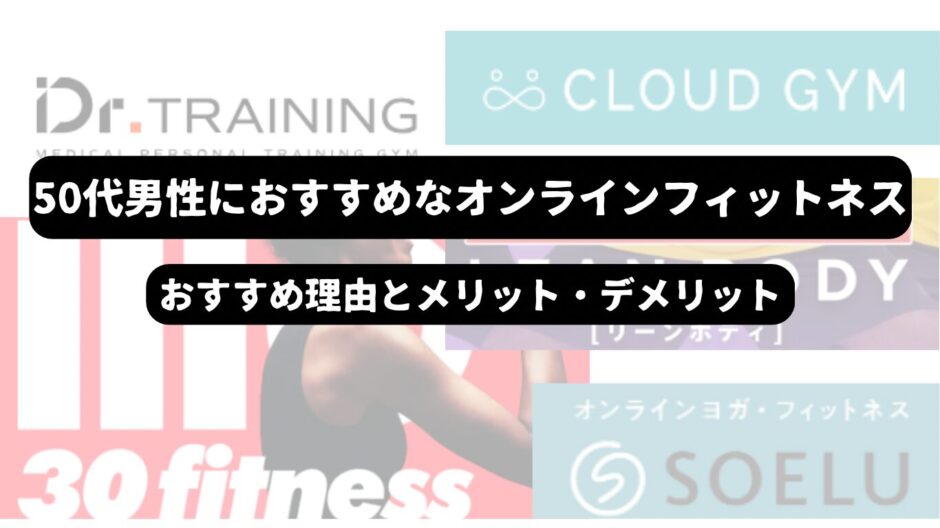 SOELU 、CLOUD GYM、30.f、Dr.TRAINING 、LEAN BODYのロゴを背景に「50代男性におすすめなオンラインフィットネス　おすすめ理由とメリット・デメリット」の文字