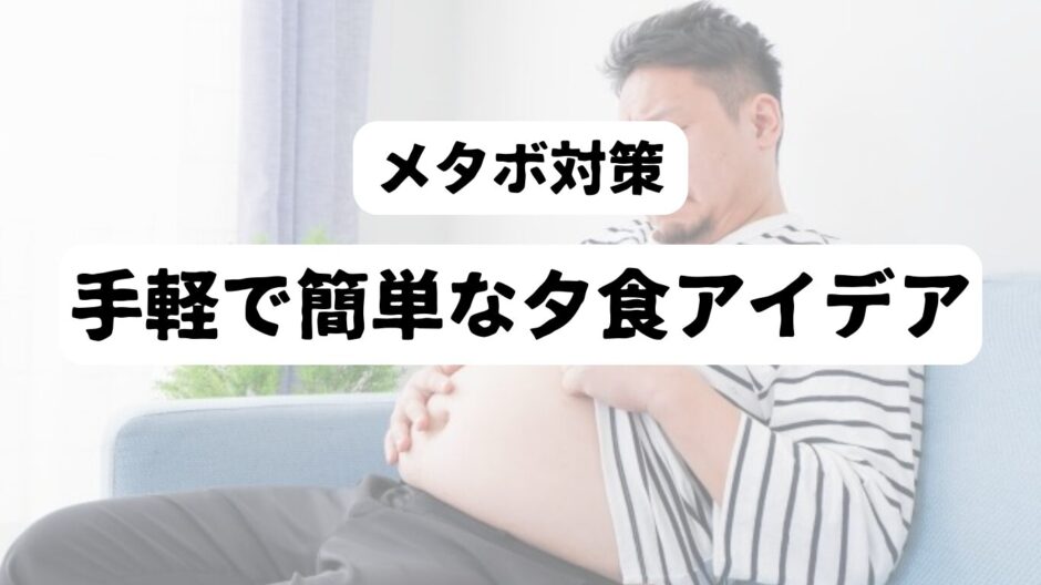 「肥満な男性がソファーに座って、お腹をさする様子」を背景に「メタボ対策　　　手軽で簡単な夕食アイデア」の文字