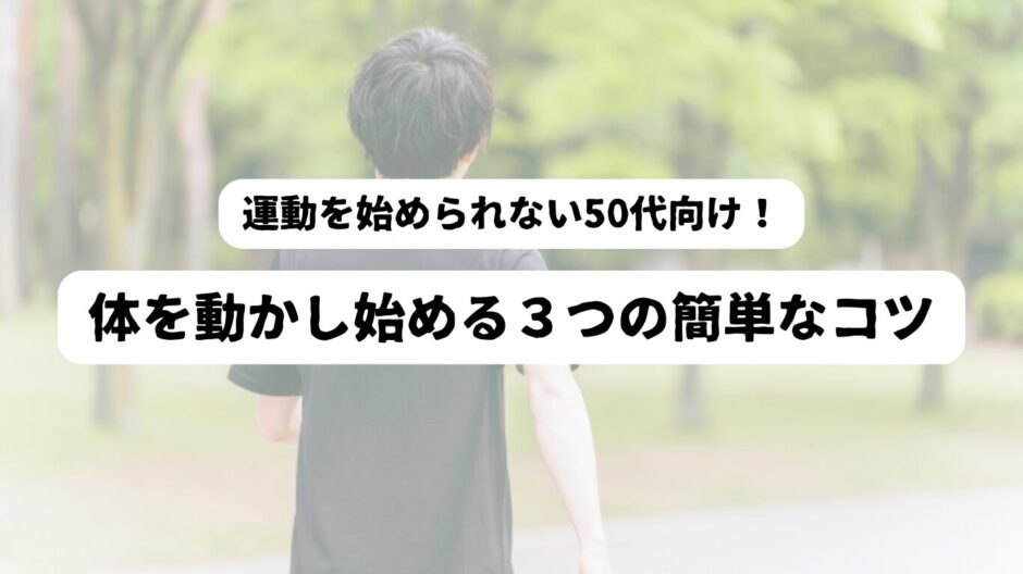 ウォーキングしている男性の後ろ姿を背景に「運動を始められない50代向け！体を動かし始める3つの簡単なコツ」の表題