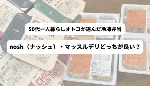 【50代の体験談】nosh（ナッシュ）を選んだ理由｜マッスルデリとの比較でわかったおすすめポイント